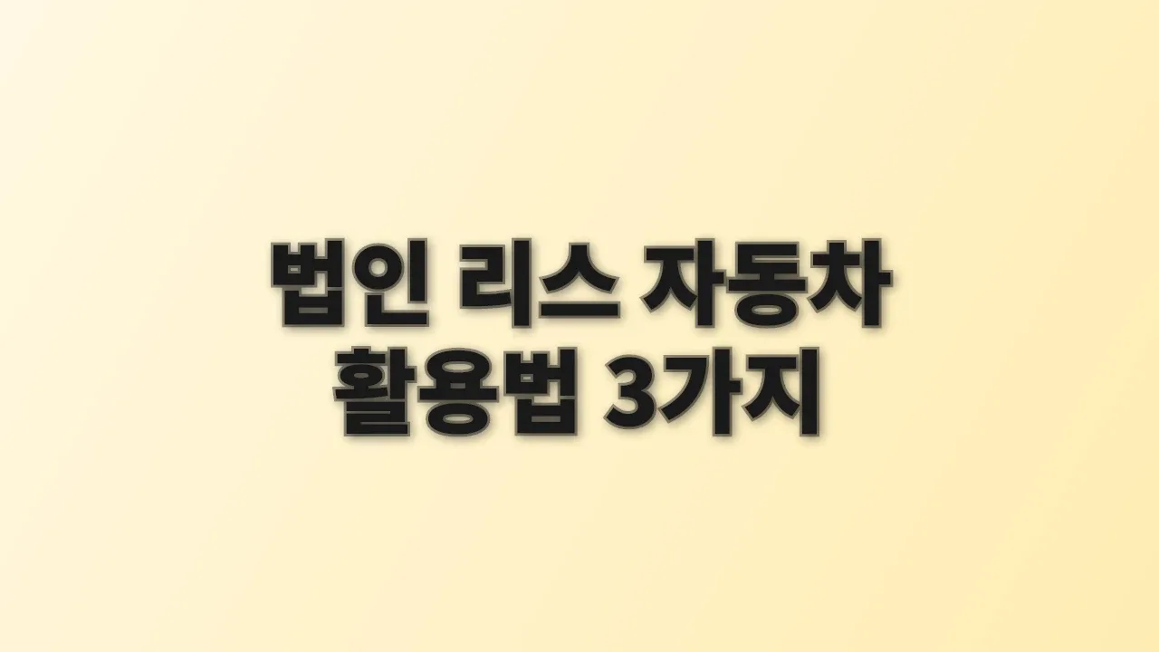 법인 리스 자동차 활용법 3가지